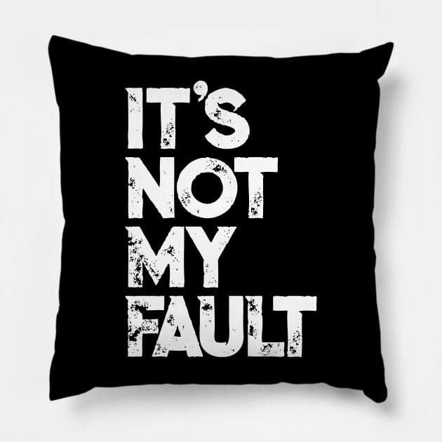 It's Not My Fault T-shirt | Funny Humorous Joke Quote Pillow by TellingTales