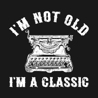 I'm Not Old I'm A Classic Funny Writing Machine Writer Gift T-Shirt