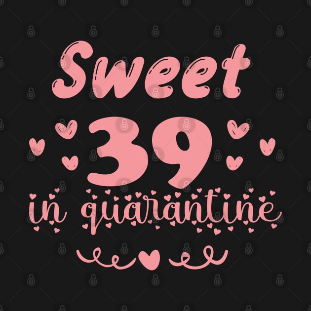 Sweet 39 In Quarantine, Quarantine Birthday Shirt, Quarantine Birthday Gift, Custom Birthday Quarantined Shirt, Kids Birthday Quarantine by Everything for your LOVE-Birthday