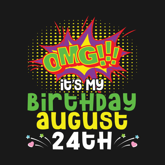 OMG It's My Birthday On August 24th Happy Birthday To Me You Daddy Mommy Brother Sister Son Daughter by joandraelliot