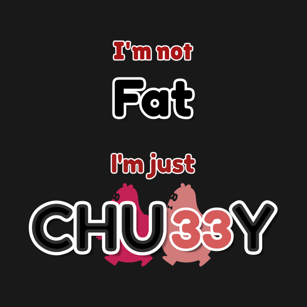 I'm not Fat ,I'm just CHUBBY by CityBear