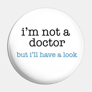 I'm Not a Doctor - But I'll Have A Look Pin