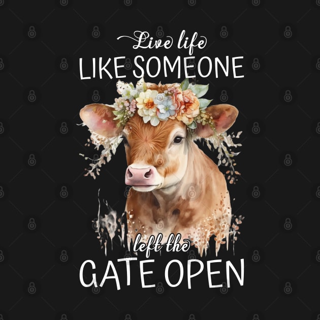 Live Life Like Someone Left The Gate Open Cow Lovers by reginaturner