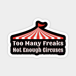 Too Many Freaks Not Enough Circuses Magnet