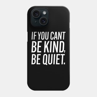 If You Can't Be Kind Be Quiet - Motivational Phone Case