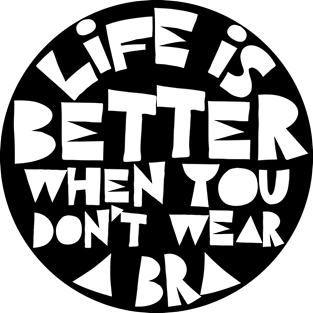 Life Is Better When You Don't Wear A Bra Magnet