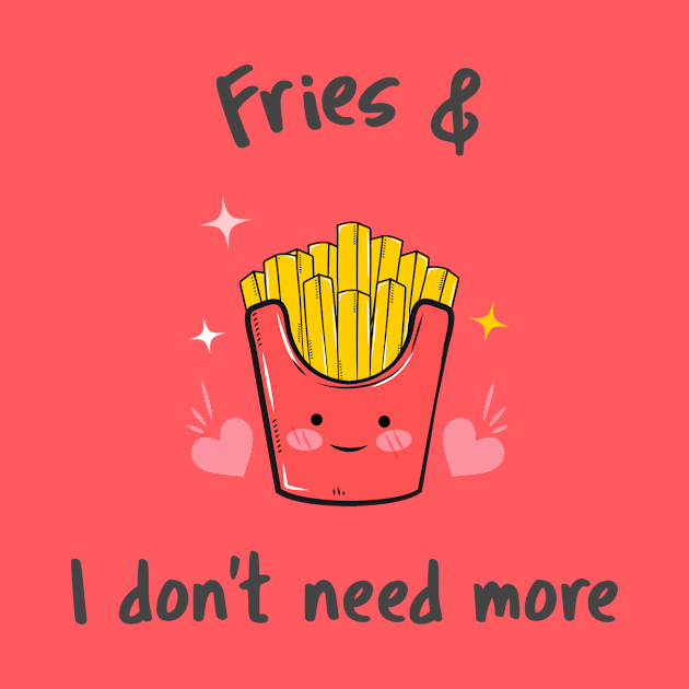 fries & I don't need more by Dream the Biggest