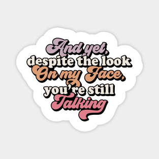 And Yet despite the look on my face you're still talking Funny Quote Sarcastic Sayings Humor Gift Magnet