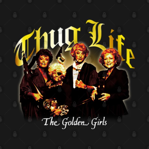 Thug Life Golden Girls by lightsdsgn