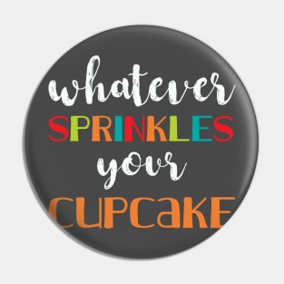 Whatever Sprinkles Your Cupcake Pin