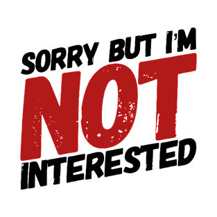 Sorry but I'm not interested. T-Shirt