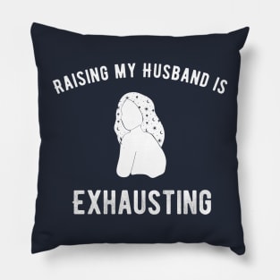 Raising my Husband is Exhausting Pillow