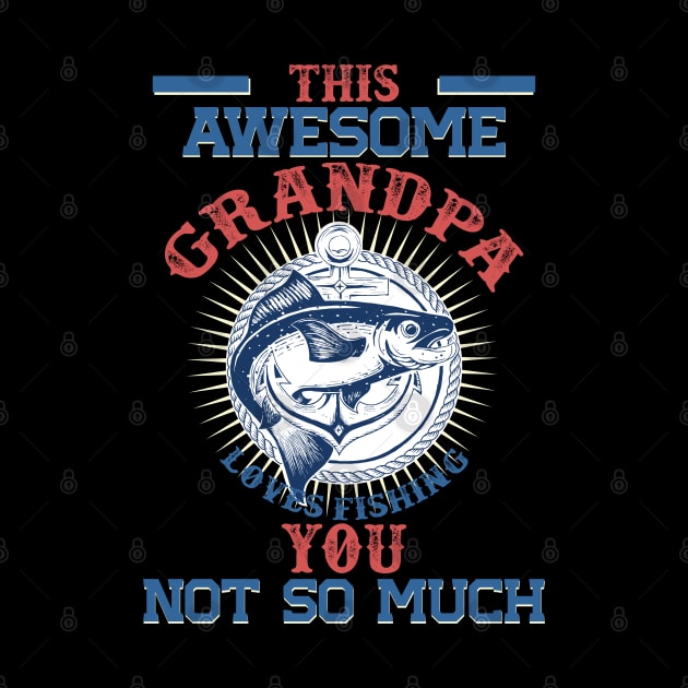 This Awesome Grandpa Loves Fishing. You, Not So Much by BadDesignCo