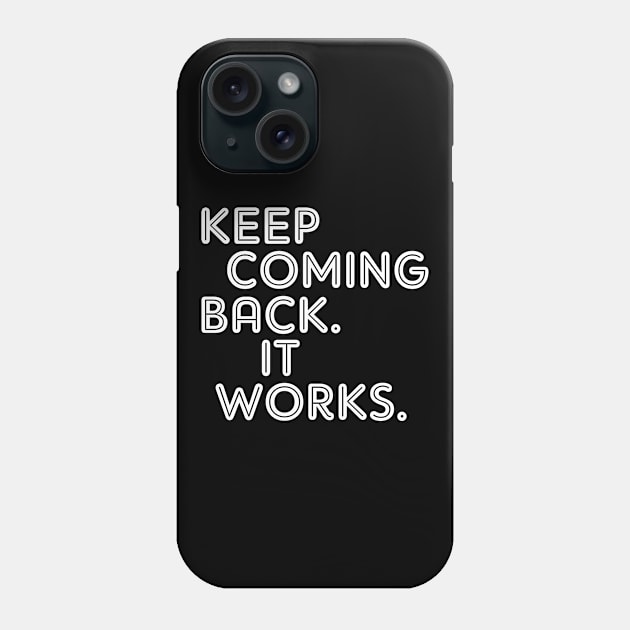 Keep Coming Back. It Works. Phone Case by JodyzDesigns