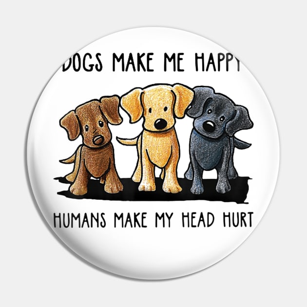 Dogs Make Me Happy Humans Make My Head Hurt Pin by martinyualiso