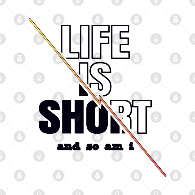 Life is Short And So Am I, A Funny Gift Idea For Family And Friends by Delicious Design