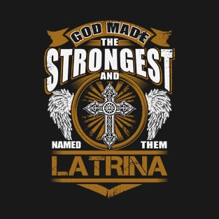 Latrina Name T Shirt - God Found Strongest And Named Them Latrina Gift Item T-Shirt