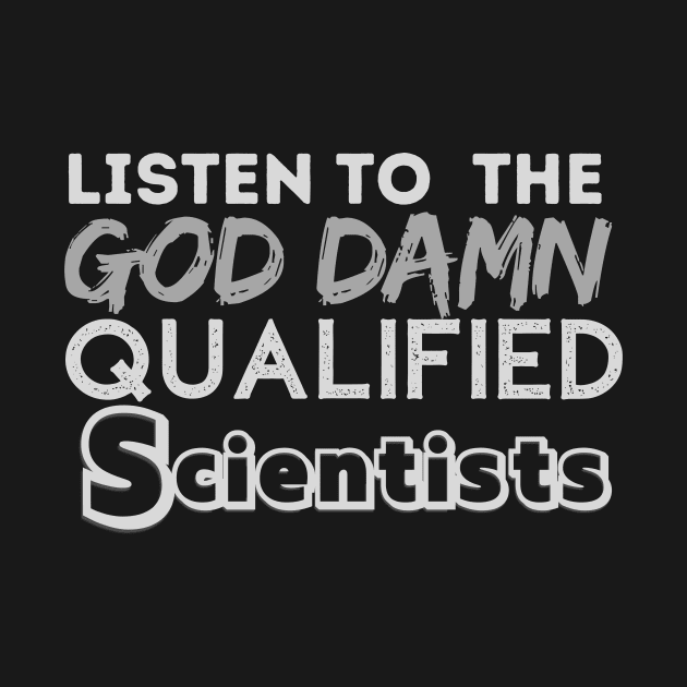 Dont look up Listen To The G-D Qualified Scientists by WearablePSA