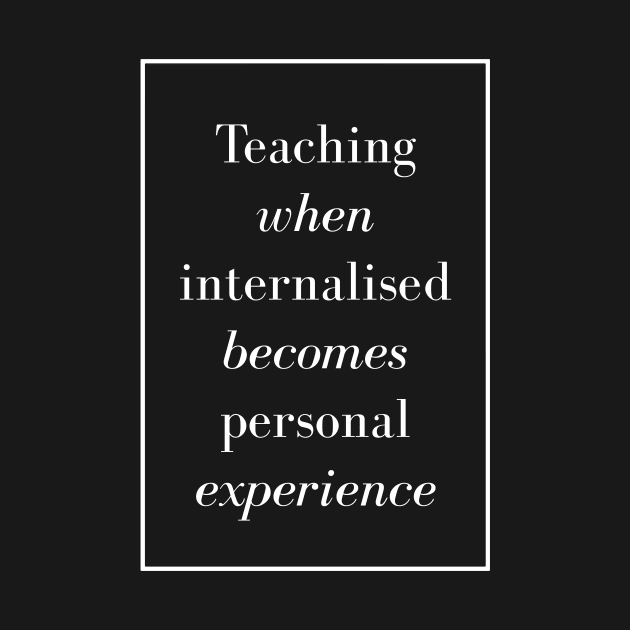 Teaching when internalised becomes personal experience - Spiritual Quotes by Spritua