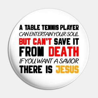 A TABLE TENNIS PLAYER CAN ENTERTAIN YOUR SOUL BUT CAN'T SAVE IT FROM DEATH IF YOU WANT A SAVIOR THERE IS JESUS Pin