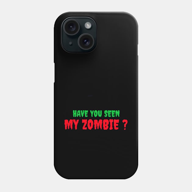 HAVE YOU SEEN MY ZOMBIE ? - Funny Hallooween Zombie Quotes Phone Case by Sozzoo