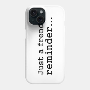 Funny Sayings - Friendly Reminder Phone Case