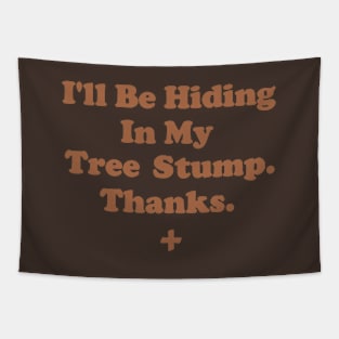 I'll Be Hiding In My Tree Stump. Thanks Tapestry