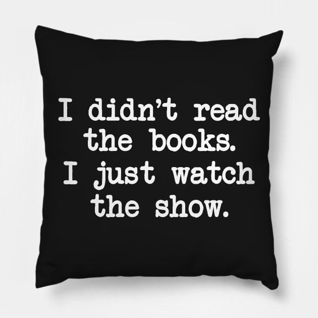 I Didn't Read the Books. I Just Watch the Show. Pillow by Elvdant