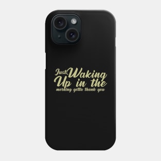 Just waking up in the morning gotta thank you Phone Case