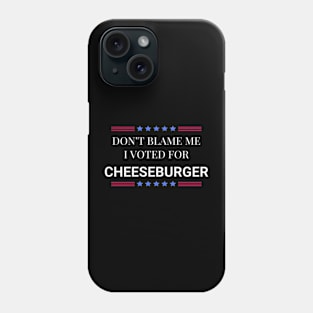 Don't Blame Me I Voted For Cheeseburger Phone Case