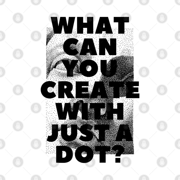 WHAT CAN YOU CREATE WITH JUST A DOT? black / Cool and Funny quotes by DRK7DSGN