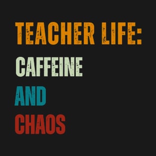 Teacher Life:  Caffeine and Chaos T-Shirt