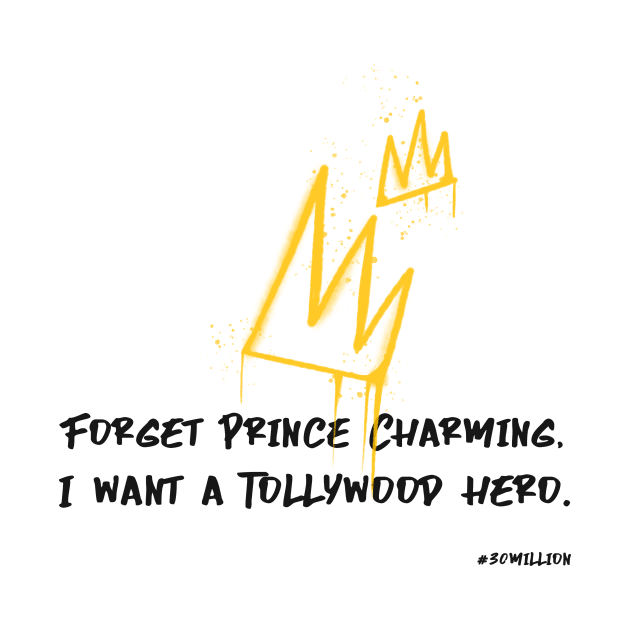 Forget Prince Charming, I want a Tollywood hero. by ThirtyMillion