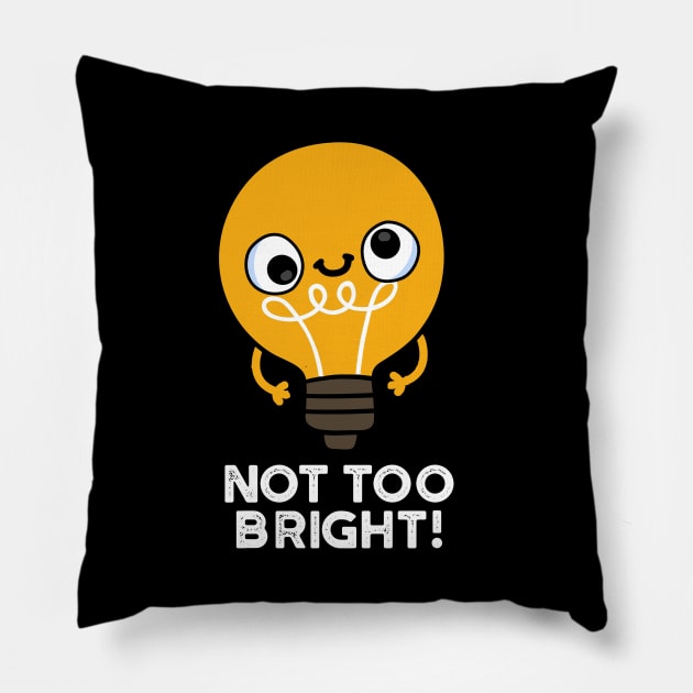 Not Too Bright Funny Bulb Pun Pillow by punnybone