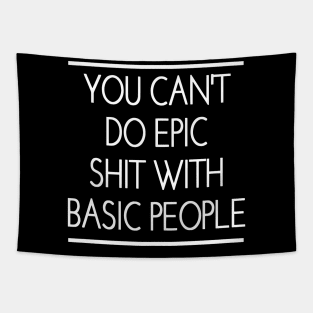 You Can't Do Epic Shit With Basic People Tapestry