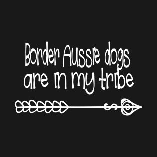 Border Aussie dogs are in my tribe T-Shirt