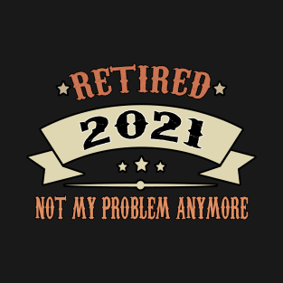 Retired 2021 Not My Problem Anymore Vintage For Men & Women T-Shirt