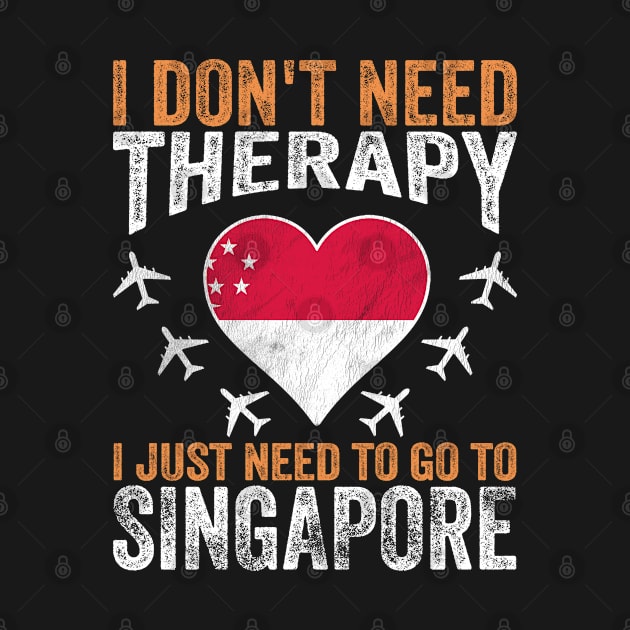 I Don't Need Therapy I Just Need to Go to Singapore by BramCrye