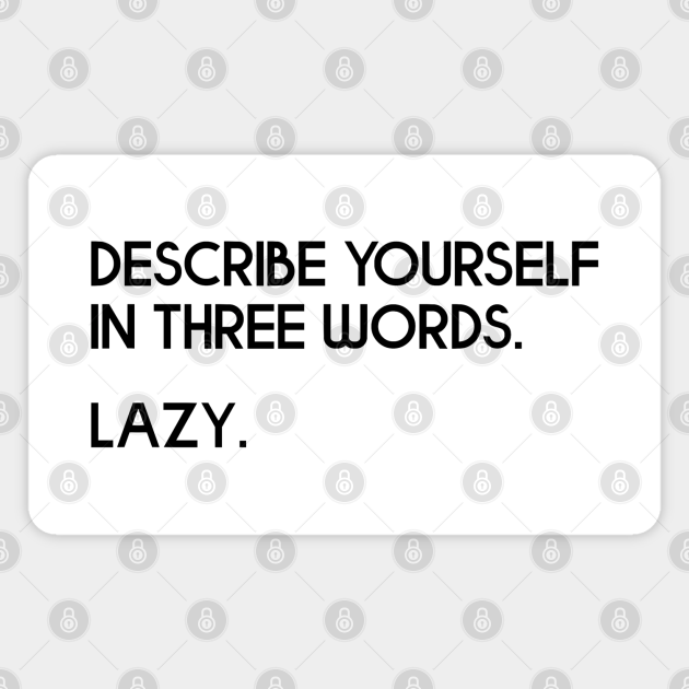 Describe Yourself In Three Words. Lazy - Joke - Lazy Day - Magnet | TeePublic Describe Yourself In Three Words. Lazy - Joke - Lazy Day - Magnet | TeePublic