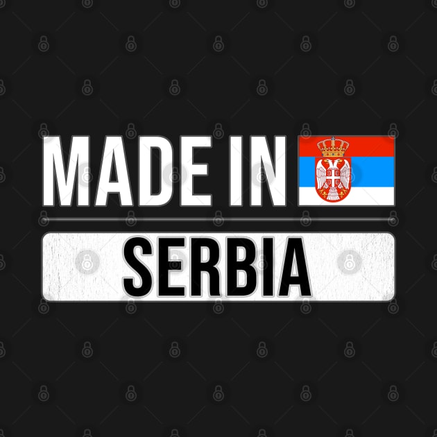 Made In Serbia - Gift for Serbian With Roots From Serbia by Country Flags