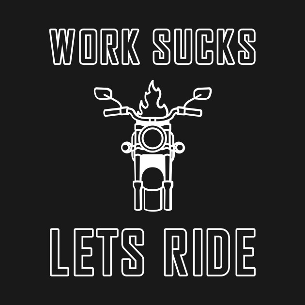 Work Sucks Lets Ride Biker Motorcycle Motorcycle Quotes T Shirt 