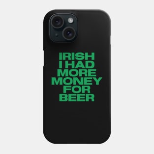 Irish Humor - I Had More Money For Beer Phone Case