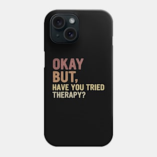 Okay But Have You Tried Therapy? Phone Case