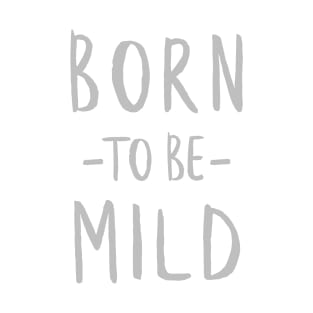 Born to Be Mild (Subtle Dark) T-Shirt