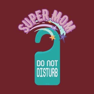 Do Not Disturb Super Mom - Funny Mother's Day T-Shirt