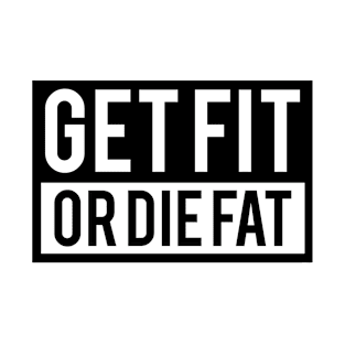 Get Fit or Die Fat T-Shirt