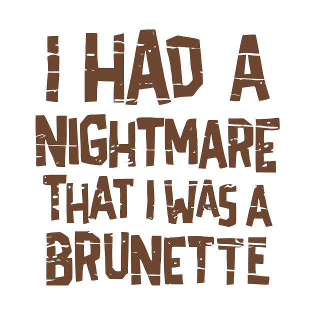 I Had A Nightmare I Was A Brunette by veranslafiray