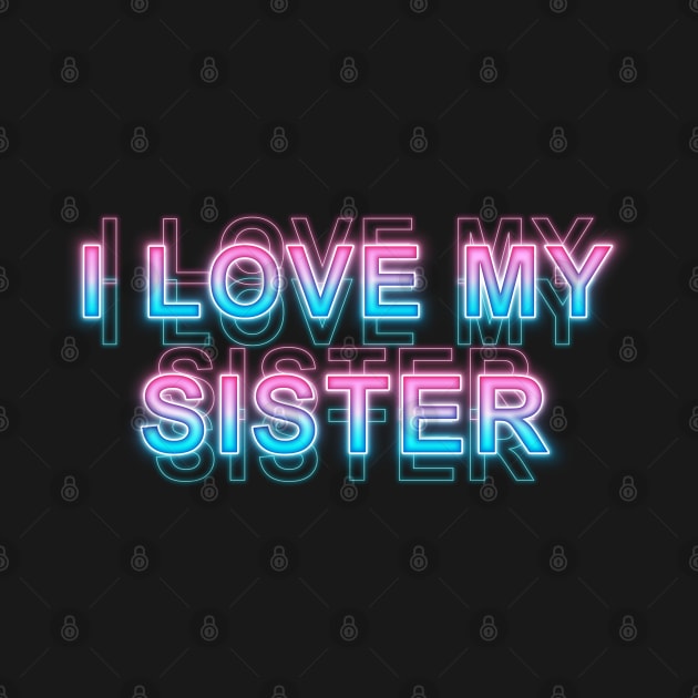 I love my sister by Sanzida Design