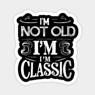 I'm not old i'm classic Magnet