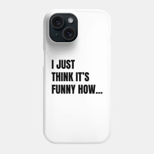 I Just Think It's Funny How... (Black Text) Phone Case